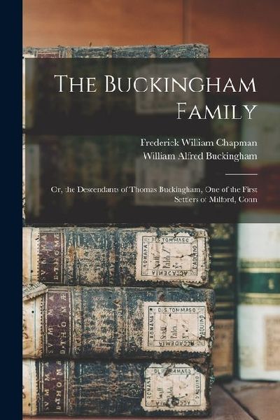 The Buckingham Family: Or, the Descendants of Thomas Buckingham, One of the First Settlers of Milford, Conn