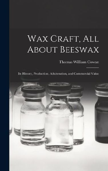 Wax Craft, All About Beeswax: Its History, Production, Adulteration, and Commercial Value