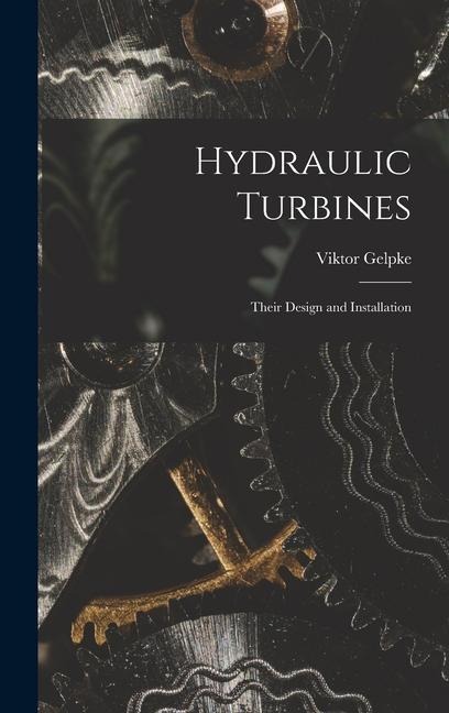 Hydraulic Turbines: Their Design and Installation
