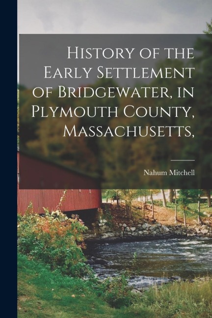 History of the Early Settlement of Bridgewater, in Plymouth County, Massachusetts,