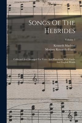 Songs Of The Hebrides: Collected And Arranged For Voice And Pianoforte With Gaelic And English Words; Volume 3