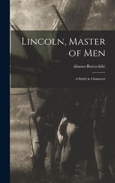 Lincoln, Master of Men: A Study in Character