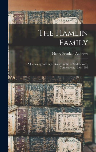 The Hamlin Family: A Genealogy of Capt. Giles Hamlin of Middletown, Connecticut, 1654-1900