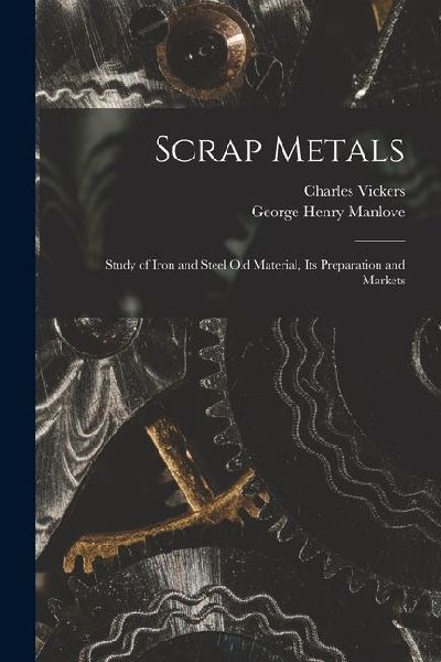 Scrap Metals; Study of Iron and Steel Old Material, its Preparation and Markets