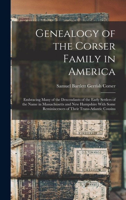 Genealogy of the Corser Family in America: Embracing Many of the Descendants of the Early Settlers of the Name in Massachusetts and New Hampshire With