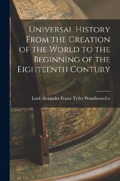 Universal History From the Creation of the World to the Beginning of the Eighteenth Contury