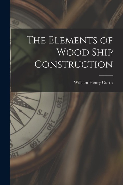 The Elements of Wood Ship Construction