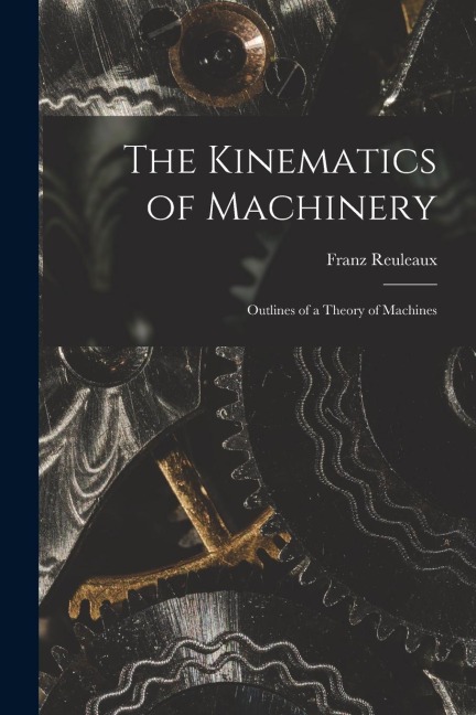 The Kinematics of Machinery: Outlines of a Theory of Machines