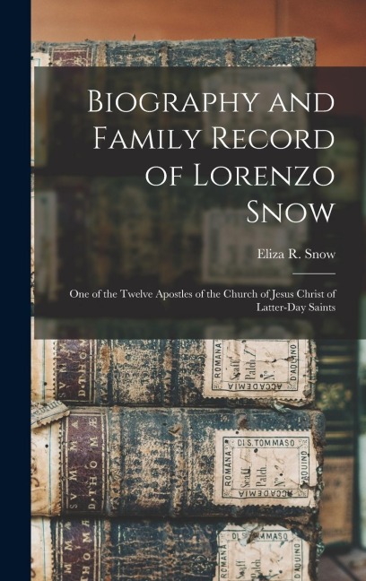 Biography and Family Record of Lorenzo Snow: One of the Twelve Apostles of the Church of Jesus Christ of Latter-day Saints