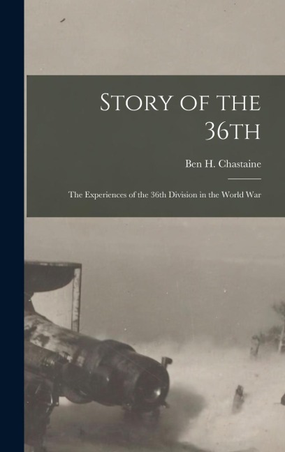 Story of the 36th: The Experiences of the 36th Division in the World War