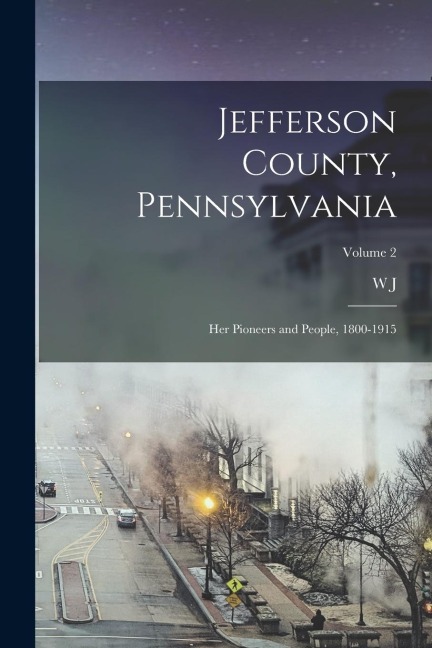 Jefferson County, Pennsylvania: Her Pioneers and People, 1800-1915; Volume 2