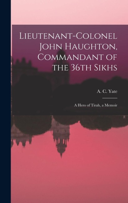 Lieutenant-Colonel John Haughton, Commandant of the 36th Sikhs; a Hero of Tirah, a Memoir