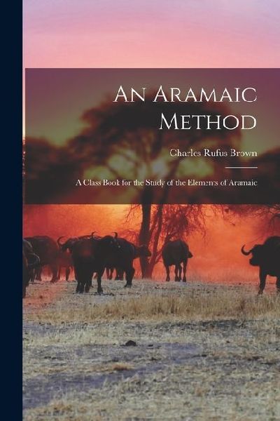 An Aramaic Method: A Class Book for the Study of the Elements of Aramaic