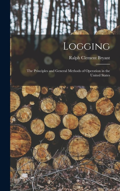Logging: The Principles and General Methods of Operation in the United States