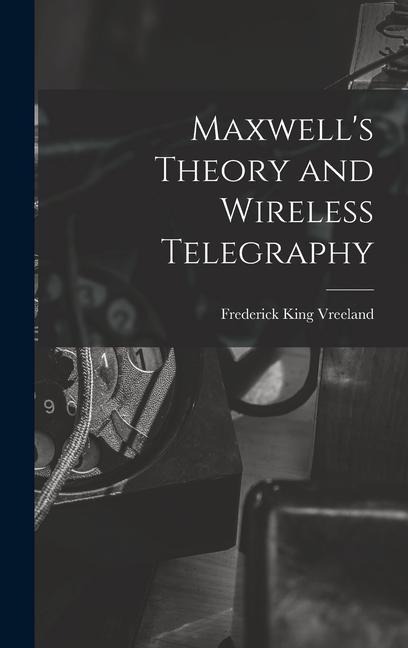 Maxwells Theory and Wireless Telegraphy