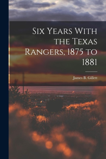 Six Years With the Texas Rangers, 1875 to 1881
