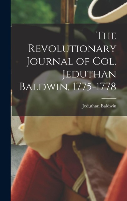 The Revolutionary Journal of Col. Jeduthan Baldwin, 1775-1778