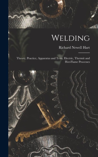 Welding: Theory, Practice, Apparatus and Tests, Electric, Thermit and Hot-Flame Processes