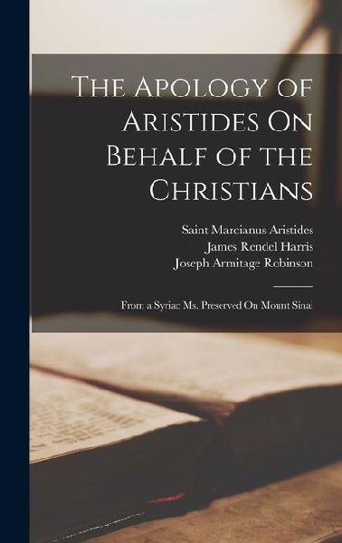 The Apology of Aristides On Behalf of the Christians: From a Syriac Ms. Preserved On Mount Sinai