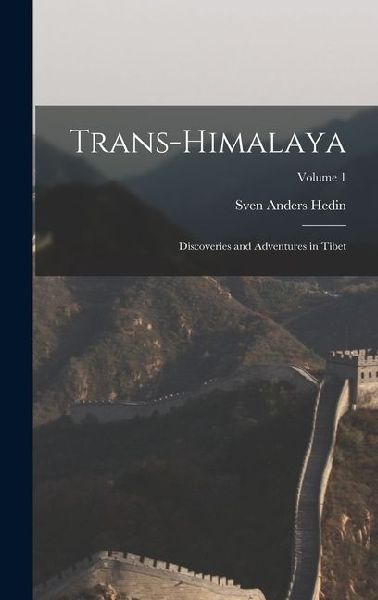 Trans-Himalaya: Discoveries and Adventures in Tibet; Volume 1