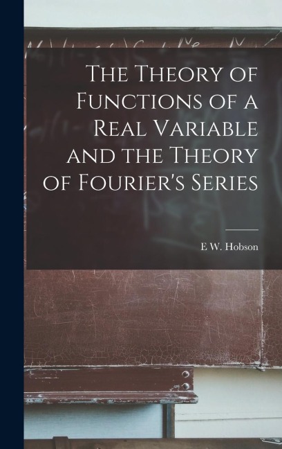 The Theory of Functions of a Real Variable and the Theory of Fouriers Series