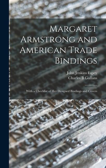 Margaret Armstrong and American Trade Bindings: With a Checklist of her Designed Bindings and Covers