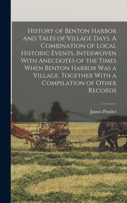 History of Benton Harbor and Tales of Village Days. A Combination of Local Historic Events, Interwoven With Anecdotes of the Times When Benton Harbor