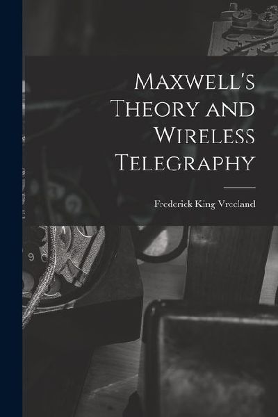 Maxwells Theory and Wireless Telegraphy