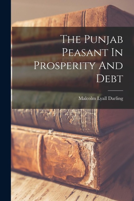The Punjab Peasant In Prosperity And Debt