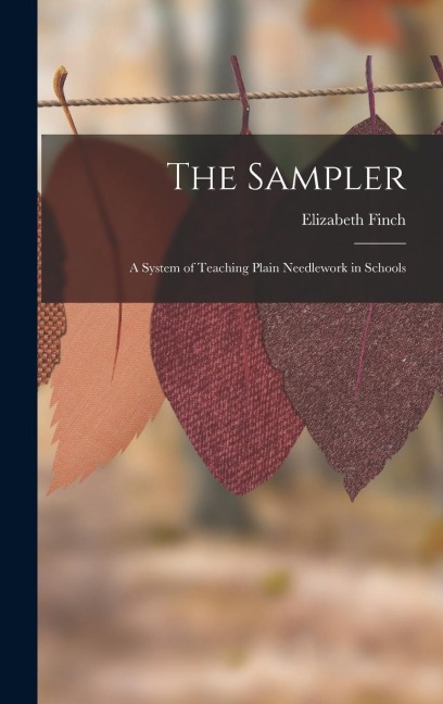 The Sampler: A System of Teaching Plain Needlework in Schools