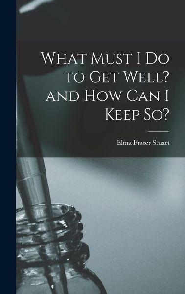 What Must I Do to Get Well? and How Can I Keep So?
