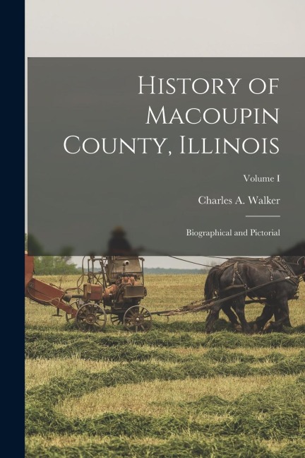 History of Macoupin County, Illinois: Biographical and Pictorial; Volume I