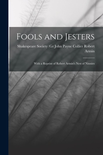 Fools and Jesters: With a Reprint of Robert Armins Nest of Ninnies