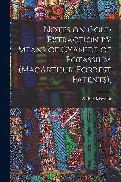 Notes on Gold Extraction by Means of Cyanide of Potassium (MacArthur-Forrest Patents),