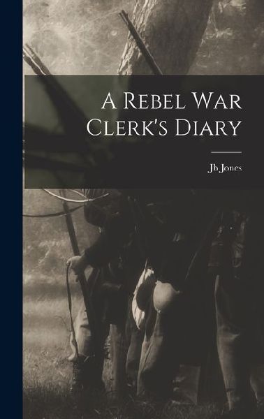 A Rebel War Clerks Diary