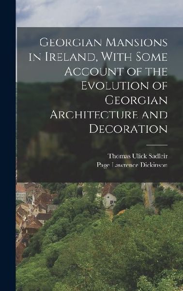 Georgian Mansions in Ireland, With Some Account of the Evolution of Georgian Architecture and Decoration