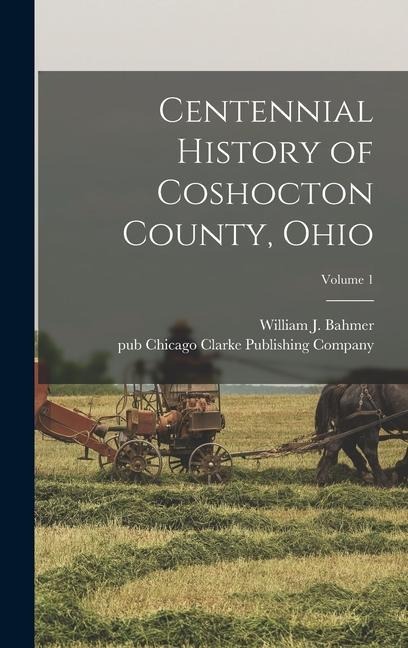Centennial History of Coshocton County, Ohio; Volume 1