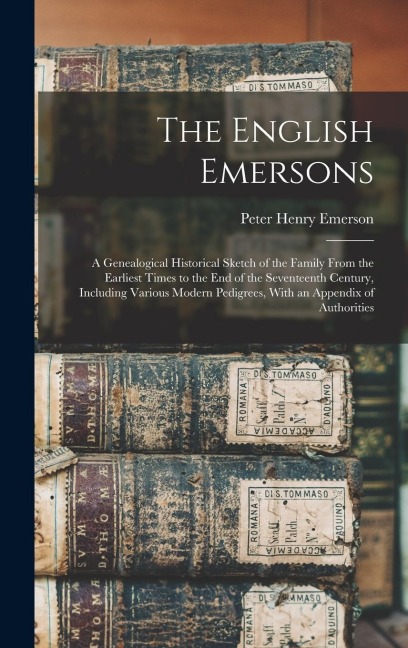 The English Emersons: A Genealogical Historical Sketch of the Family From the Earliest Times to the End of the Seventeenth Century, Includin