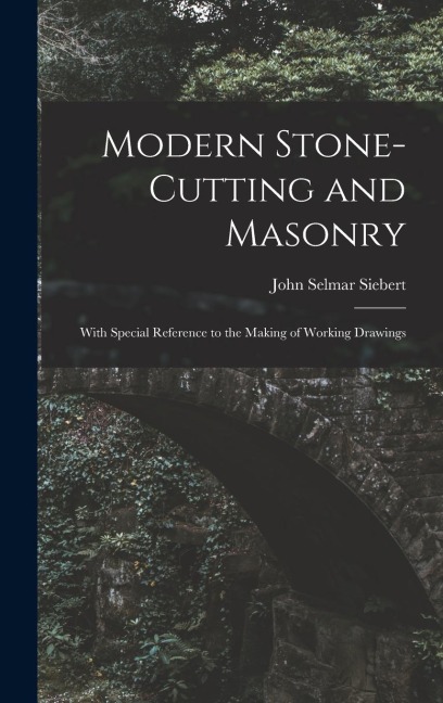 Modern Stone-Cutting and Masonry: With Special Reference to the Making of Working Drawings