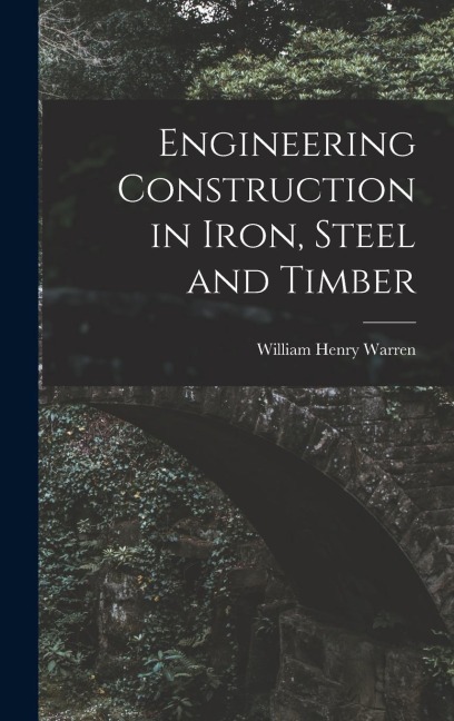 Engineering Construction in Iron, Steel and Timber