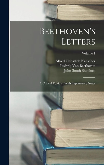Beethovens Letters: A Critical Edition: With Explanatory Notes; Volume 1