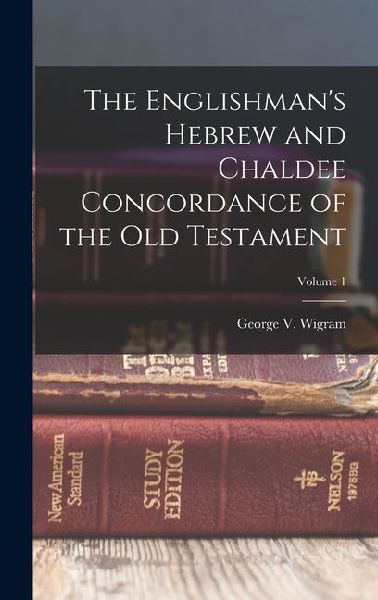The Englishmans Hebrew and Chaldee Concordance of the Old Testament; Volume 1