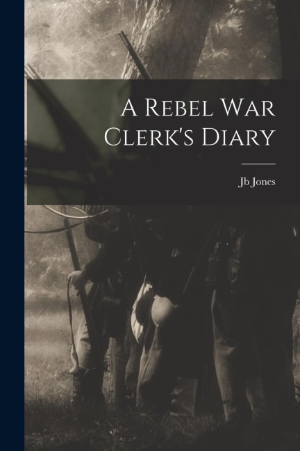 A Rebel War Clerks Diary
