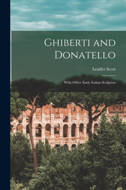 Ghiberti and Donatello: With Other Early Italian Sculptors