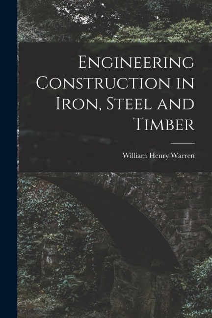 Engineering Construction in Iron, Steel and Timber