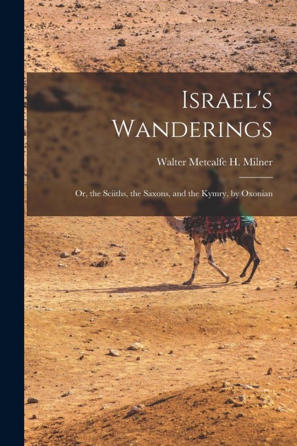 Israel's Wanderings: Or, the Sciiths, the Saxons, and the Kymry, by Oxonian