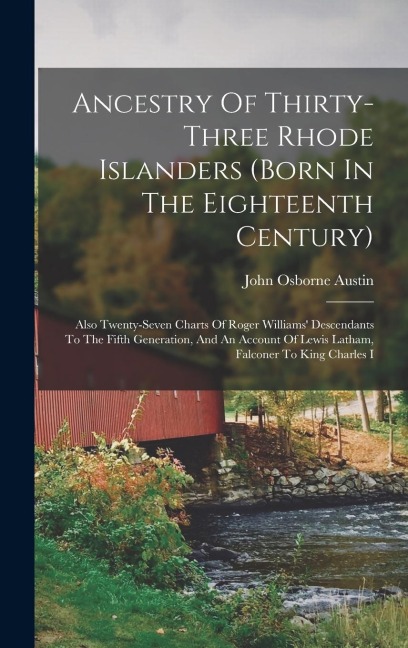 Ancestry Of Thirty-three Rhode Islanders (born In The Eighteenth Century): Also Twenty-seven Charts Of Roger Williams' Descendants To The Fifth Generation, And An Account Of Lewis Latham, Falconer To King Charles I