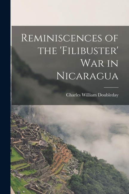 Reminiscences of the 'Filibuster' War in Nicaragua