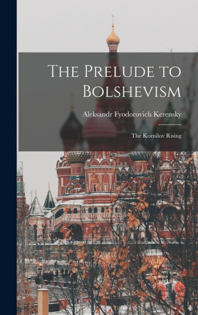 The Prelude to Bolshevism: The Kornilov Rising