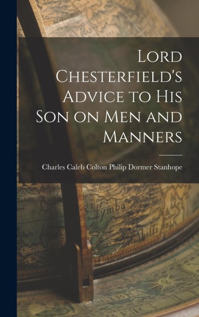 Lord Chesterfields Advice to His Son on Men and Manners